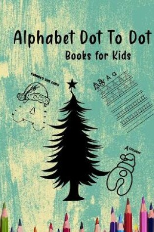 Cover of Alphabet dot to dot books for kids