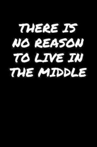 Cover of There Is No Reason To Live In The Middle�