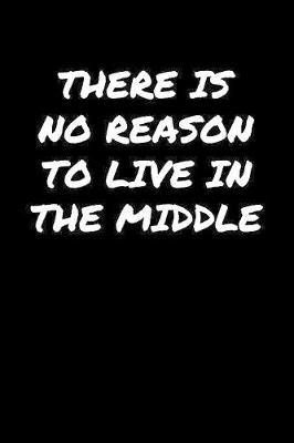 Book cover for There Is No Reason To Live In The Middle�