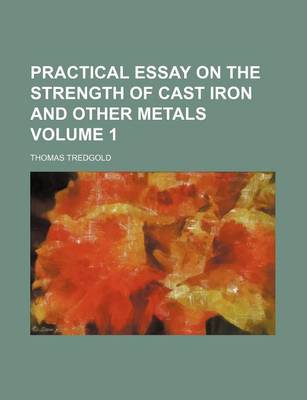 Book cover for Practical Essay on the Strength of Cast Iron and Other Metals Volume 1