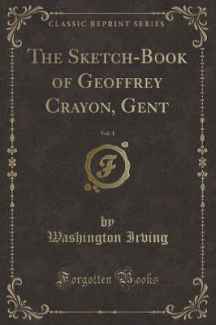 Cover of The Sketch-Book of Geoffrey Crayon, Gent, Vol. 1 (Classic Reprint)