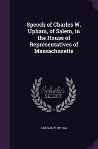 Cover of Speech of Charles W. Upham, of Salem, in the House of Representatives of Massachusetts