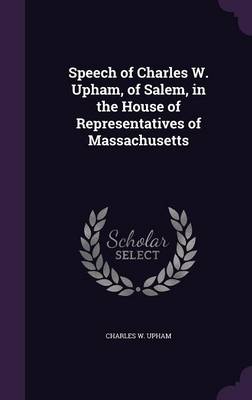 Book cover for Speech of Charles W. Upham, of Salem, in the House of Representatives of Massachusetts