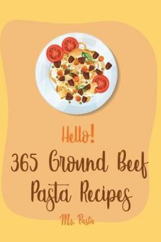 Cover of Hello! 365 Ground Beef Pasta Recipes