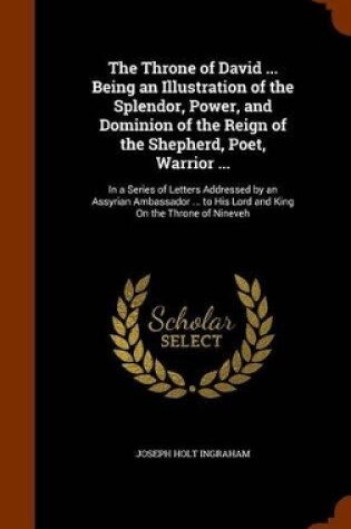 Cover of The Throne of David ... Being an Illustration of the Splendor, Power, and Dominion of the Reign of the Shepherd, Poet, Warrior ...