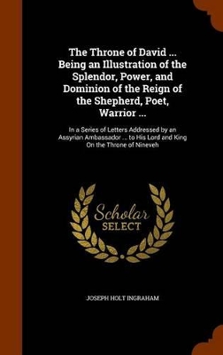 Book cover for The Throne of David ... Being an Illustration of the Splendor, Power, and Dominion of the Reign of the Shepherd, Poet, Warrior ...