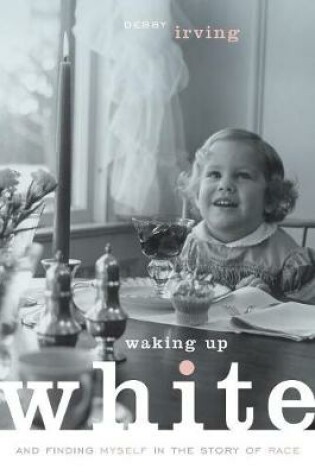Cover of Waking Up White, and Finding Myself in the Story of Race
