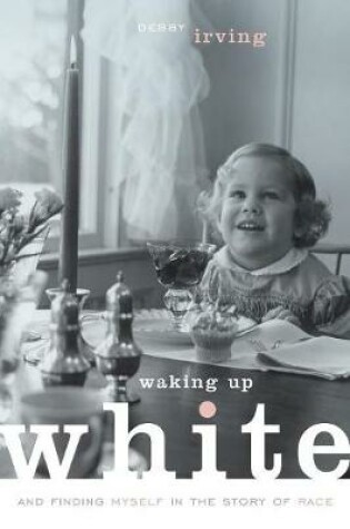 Cover of Waking Up White and Finding Myself in the Story of Race