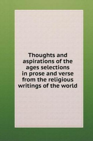 Cover of Thoughts and aspirations of the ages selections in prose and verse from the religious writings of the world