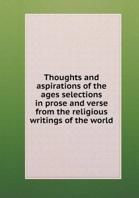 Book cover for Thoughts and aspirations of the ages selections in prose and verse from the religious writings of the world