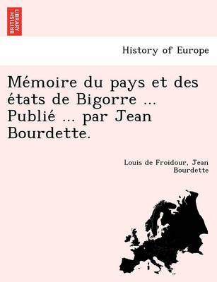 Book cover for Me Moire Du Pays Et Des E Tats de Bigorre ... Publie ... Par Jean Bourdette.