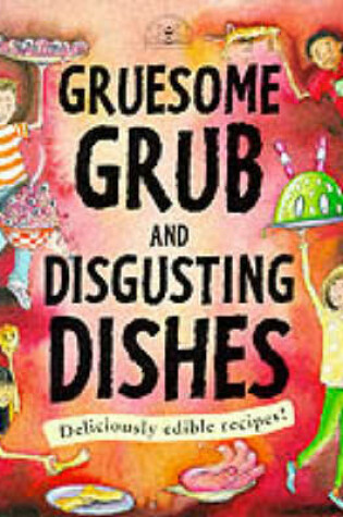 Cover of Gruesome Grub and Disgusting Dishes