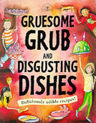 Book cover for Gruesome Grub and Disgusting Dishes