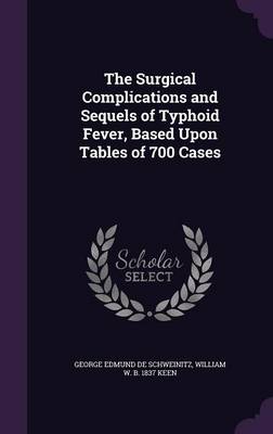 Book cover for The Surgical Complications and Sequels of Typhoid Fever, Based Upon Tables of 700 Cases