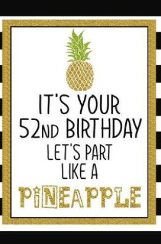 Cover of It's Your 52nd Birthday Let's Party Like A Pineapple