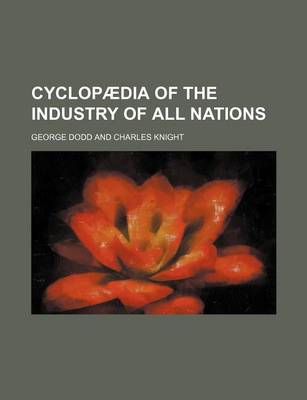 Book cover for Cyclopaedia of the Industry of All Nations