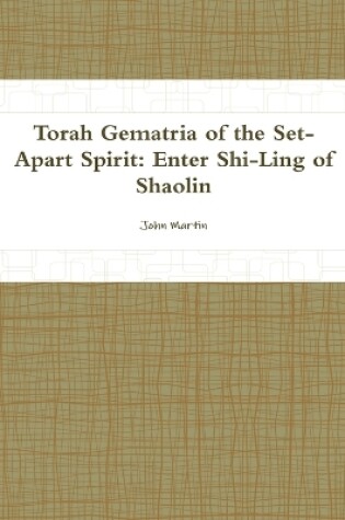 Cover of Torah Gematria of the Set-Apart Spirit: Enter Shi-Ling of Shaolin
