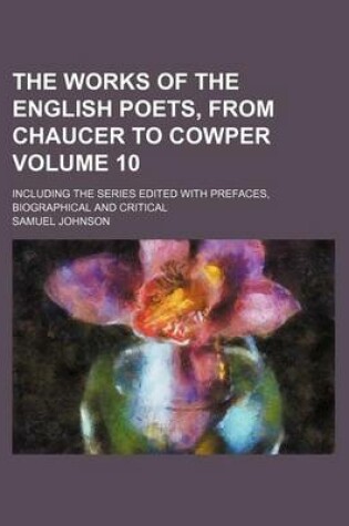 Cover of The Works of the English Poets, from Chaucer to Cowper Volume 10; Including the Series Edited with Prefaces, Biographical and Critical