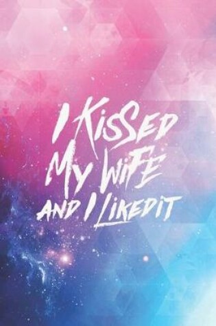 Cover of I kissed my wife and I liked it - proud husband Journal