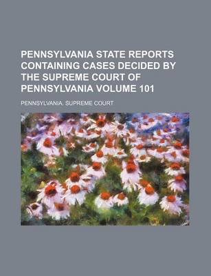 Book cover for Pennsylvania State Reports Containing Cases Decided by the Supreme Court of Pennsylvania Volume 101