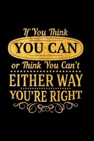 Cover of If You Think You Can or Think You Can't Either Way You're Right