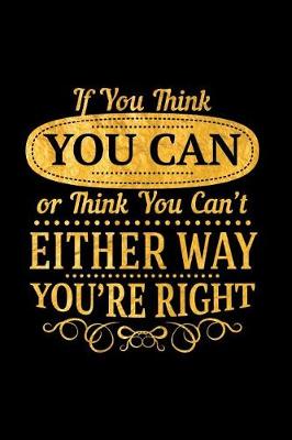 Book cover for If You Think You Can or Think You Can't Either Way You're Right