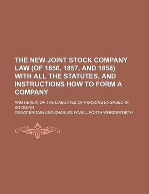 Book cover for The New Joint Stock Company Law (of 1856, 1857, and 1858) with All the Statutes, and Instructions How to Form a Company; And Herein of the Liabilities of Persons Engaged in So Doing