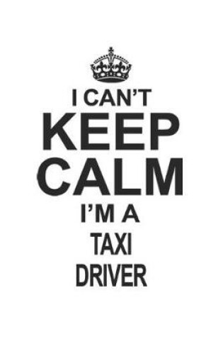 Cover of I Can't Keep Calm I'm A Taxi Driver