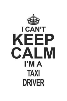 Book cover for I Can't Keep Calm I'm A Taxi Driver