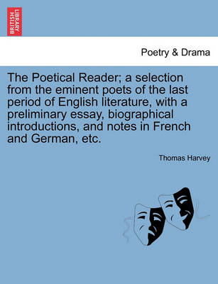 Book cover for The Poetical Reader; a selection from the eminent poets of the last period of English literature, with a preliminary essay, biographical introductions, and notes in French and German, etc.