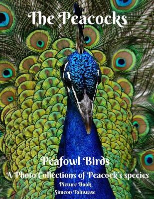 Book cover for The Peacocks Peafowl Birds A Photo Collections of Peacock's species Picture Book