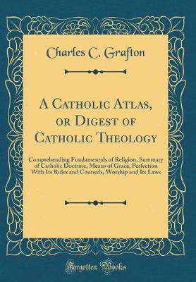 Book cover for A Catholic Atlas, or Digest of Catholic Theology