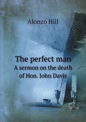 Book cover for The perfect man A sermon on the death of Hon. John Davis