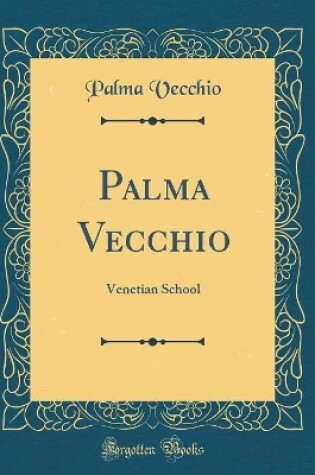 Cover of Palma Vecchio: Venetian School (Classic Reprint)