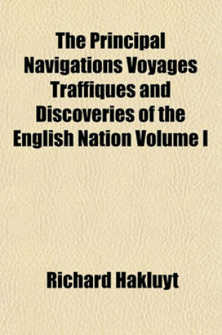 Cover of The Principal Navigations Voyages Traffiques and Discoveries of the English Nation Volume I