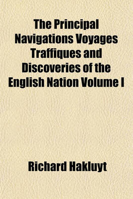 Book cover for The Principal Navigations Voyages Traffiques and Discoveries of the English Nation Volume I