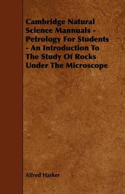 Book cover for Cambridge Natural Science Mannuals - Petrology For Students - An Introduction To The Study Of Rocks Under The Microscope