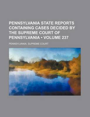 Book cover for Pennsylvania State Reports Containing Cases Decided by the Supreme Court of Pennsylvania (Volume 237)