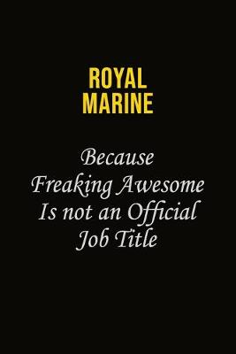 Book cover for Royal Marine Because Freaking Awesome Is Not An Official Job Title