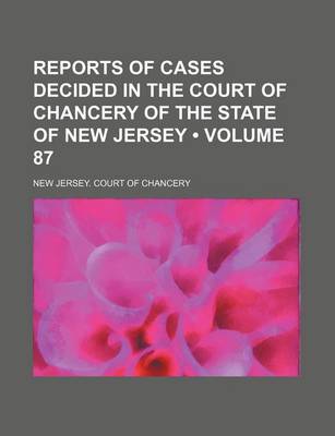 Book cover for Reports of Cases Decided in the Court of Chancery of the State of New Jersey (Volume 87)