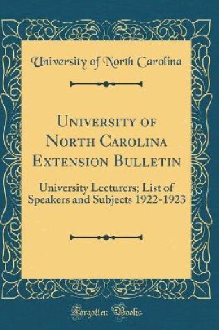 Cover of University of North Carolina Extension Bulletin: University Lecturers; List of Speakers and Subjects 1922-1923 (Classic Reprint)