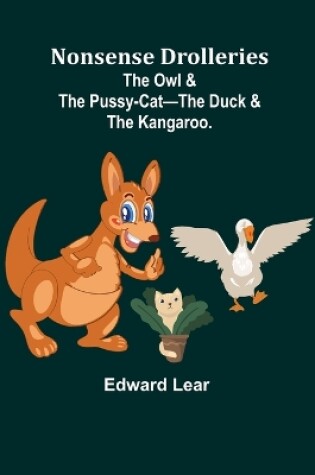 Cover of Nonsense Drolleries; The Owl & The Pussy-Cat-The Duck & The Kangaroo.