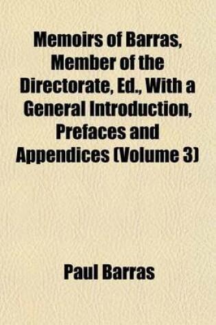 Cover of Memoirs of Barras, Member of the Directorate, Ed., with a General Introduction, Prefaces and Appendices (Volume 3)