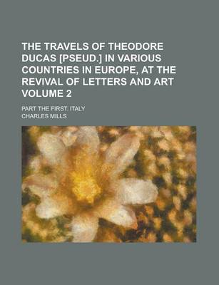 Book cover for The Travels of Theodore Ducas [Pseud.] in Various Countries in Europe, at the Revival of Letters and Art; Part the First. Italy Volume 2