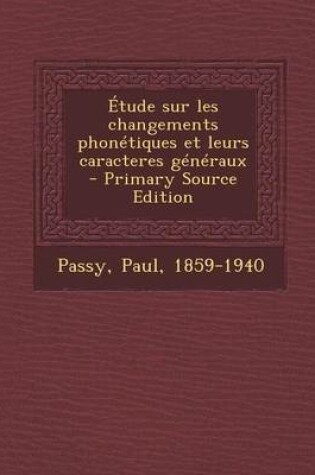 Cover of Etude Sur Les Changements Phonetiques Et Leurs Caracteres Generaux - Primary Source Edition