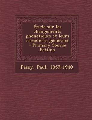 Book cover for Etude Sur Les Changements Phonetiques Et Leurs Caracteres Generaux - Primary Source Edition