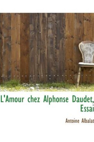 Cover of L'Amour Chez Alphonse Daudet, Essai