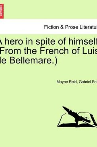 Cover of A Hero in Spite of Himself. (from the French of Luis de Bellemare.) Vol. II.