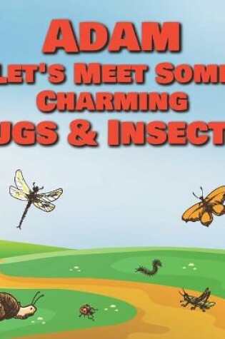 Cover of Adam Let's Meet Some Charming Bugs & Insects!