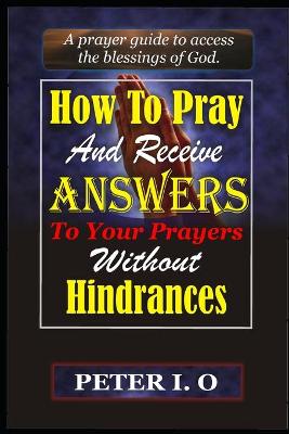 Book cover for How To Pray and Receive Answers To Your Prayers Without Hindrances